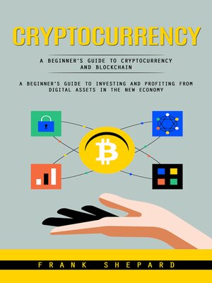 cover image of Cryptocurrency--A Beginner's Guide to Cryptocurrency and Blockchain (A Beginner's Guide to Investing and Profiting From Digital Assets in the New Economy)